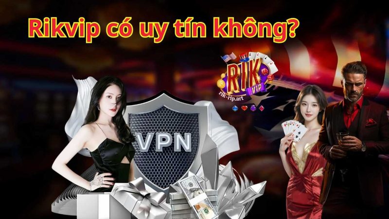 Những yếu tố khác minh chứng cho sự uy tín của Rikvip